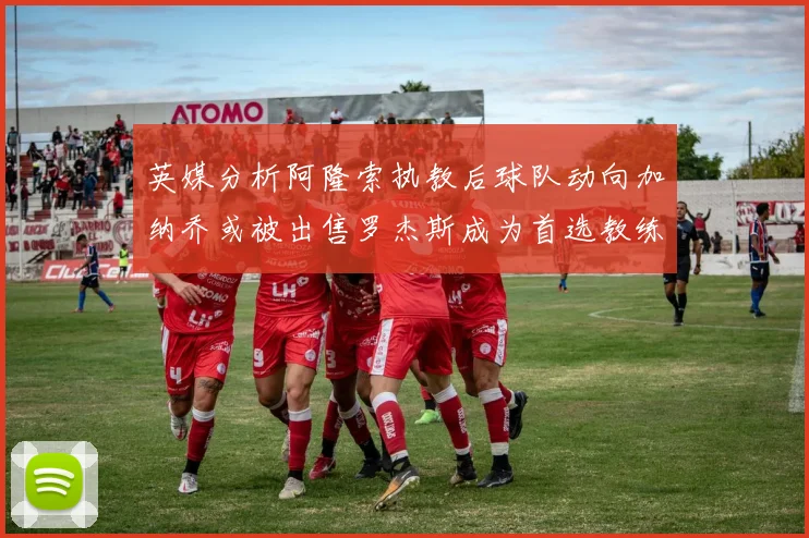 英媒分析阿隆索执教后球队动向加纳乔或被出售罗杰斯成为首选教练