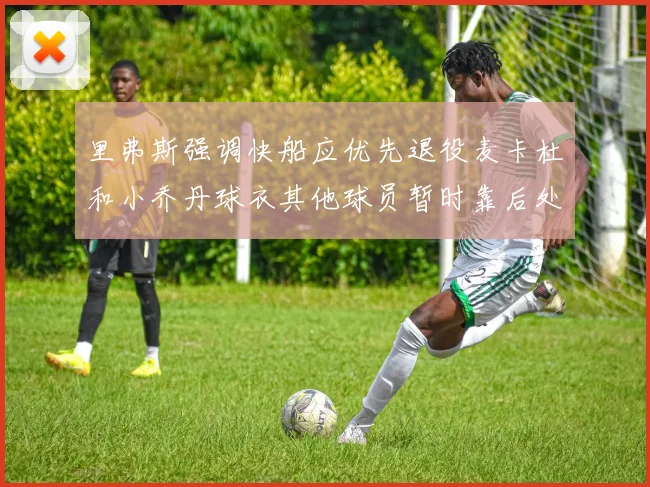 里弗斯强调快船应优先退役麦卡杜和小乔丹球衣其他球员暂时靠后处理