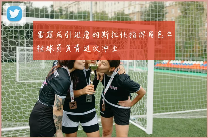 雷霆或引进詹姆斯担任指挥角色年轻球员负责进攻冲击