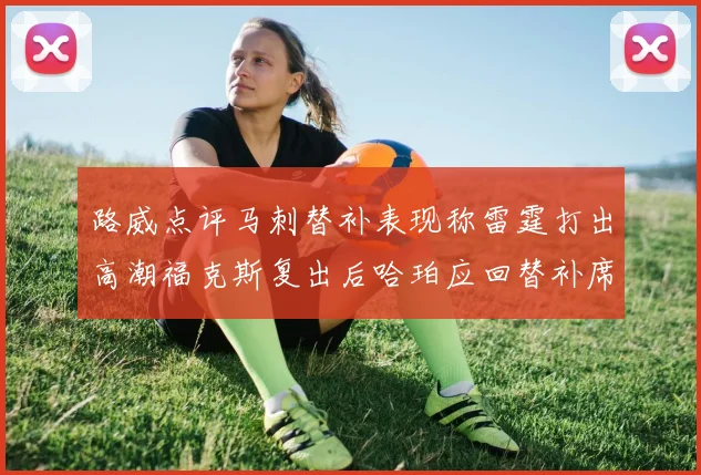 路威点评马刺替补表现称雷霆打出高潮福克斯复出后哈珀应回替补席
